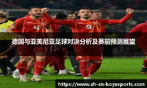 德国与亚美尼亚足球对决分析及赛前预测展望