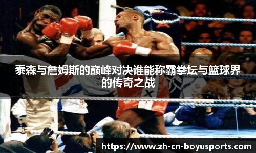 泰森与詹姆斯的巅峰对决谁能称霸拳坛与篮球界的传奇之战